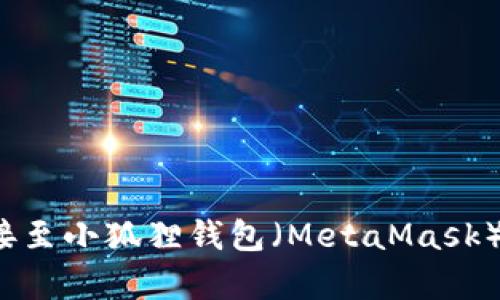 : 如何将tpWallet连接至小狐狸钱包（MetaMask）？详尽指南与实用技巧