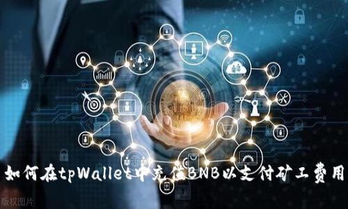 如何在tpWallet中充值BNB以支付矿工费用