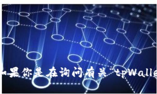 “tpWallet”在英语中的翻译是“tpWallet”。这是一个专有名词，通常不需要翻译。如果你是在询问有关“tpWallet”的其他信息，比如它的功能或特点，请提供更多的上下文。我将非常乐意帮助你！