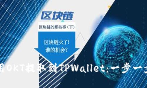 如何使用OKT提取到TPWallet：一步一步的指南