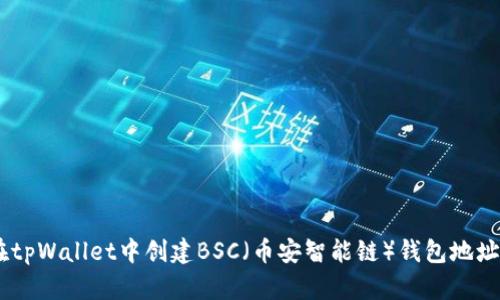 全面指南：在tpWallet中创建BSC（币安智能链）钱包地址的详细步骤