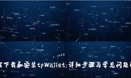 如何下载和安装tpWallet：详细步骤与常见问题解答