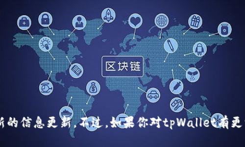 在这里，我无法直接提供关于“tpWallet”使用年限的详细信息，还请你查看官方资料或者最新的信息更新。不过，如果你对tpWallet有更深入的探讨或者相关问题，我很乐意协助。请告诉我你想了解的具体内容，我将尽力提供帮助。