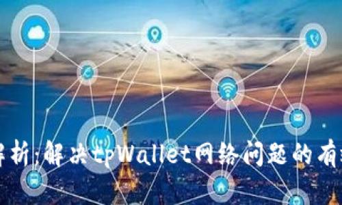 全面解析：解决tpWallet网络问题的有效方法