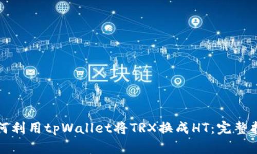 如何利用tpWallet将TRX换成HT：完整指南