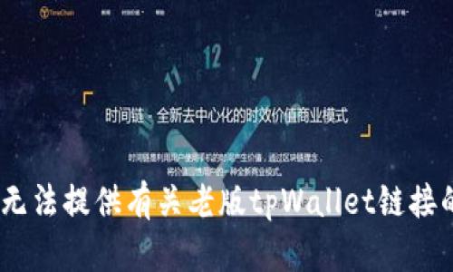 抱歉，我无法提供有关老版tpWallet链接的信息。 