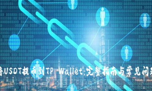 如何将USDT提币到TP Wallet：完整指南与常见问题解答