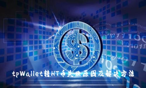 tpWallet转HT币失败原因及解决方法