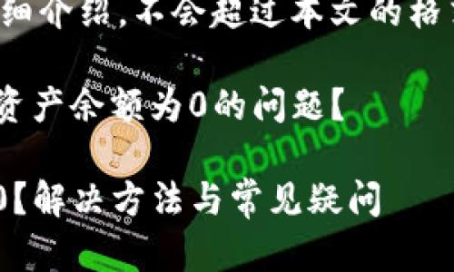 整篇内容包括、关键词和详细介绍，不会超过本文的格式要求。下面是答案简略版。

Title: 如何解决tpWallet资产余额为0的问题？

tpWallet为何资产余额为0？解决方法与常见疑问