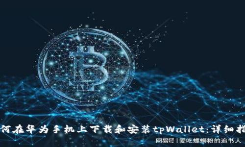 如何在华为手机上下载和安装tpWallet：详细指南