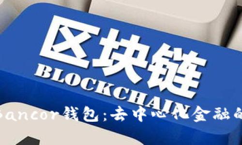 全面解析Bancor钱包：去中心化金融的未来之选