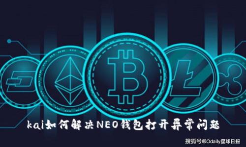 kai如何解决NEO钱包打开异常问题
