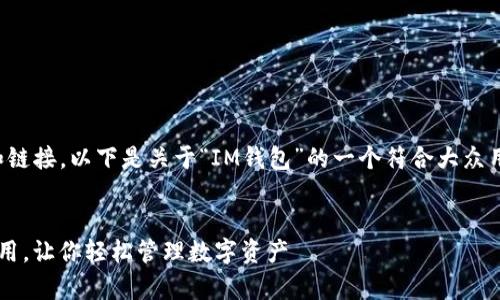 由于我无法提供具体的下载地址和链接,以下是关于“IM钱包”的一个符合大众用户搜索需求的和相关内容的框架。
IM钱包:如何安全有效地下载和使用,让你轻松管理数字资产