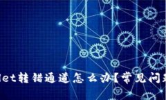 火币TP Wallet转错通道怎么办？常见问题及解决方