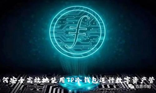 如何安全高效地使用TP冷钱包进行数字资产管理