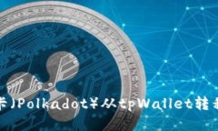如何将波卡（Polkadot）从tpWallet转移到交易所