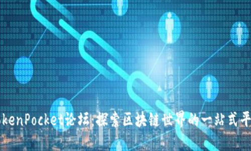 TokenPocket论坛:探索区块链世界的一站式平台
