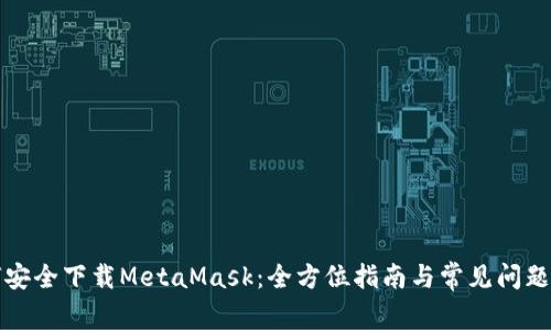 如何安全下载MetaMask:全方位指南与常见问题解答