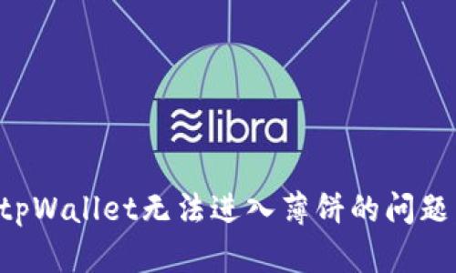如何解决tpWallet无法进入薄饼的问题:全面指南