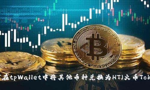 如何在tpWallet中将其他币种兑换为HT(火币Token)