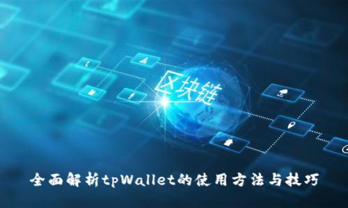 全面解析tpWallet的使用方法与技巧