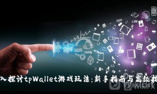 深入探讨tpWallet游戏玩法:新手指南与高级技巧