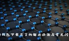 小狐狸钱包下载不了的解决办法与常见