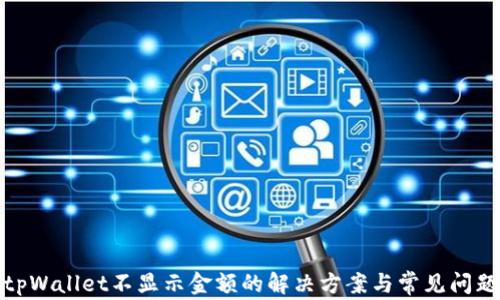 tpWallet不显示金额的解决方案与常见问题