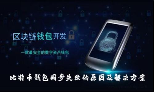 比特币钱包同步失败的原因及解决方案