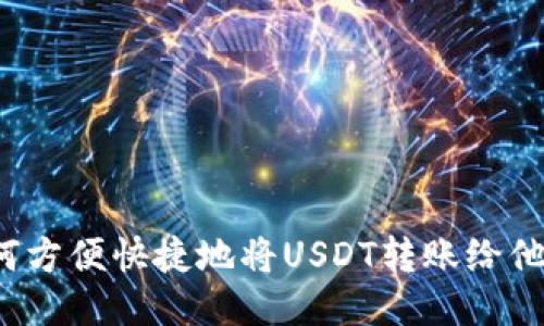 如何方便快捷地将USDT转账给他人?