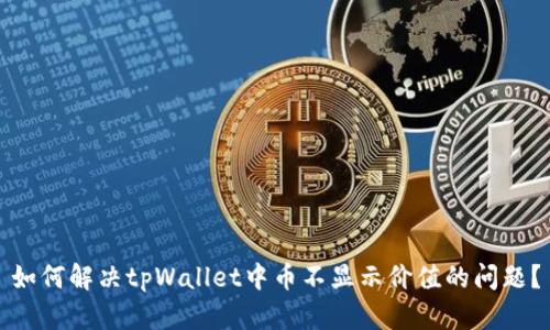如何解决tpWallet中币不显示价值的问题?