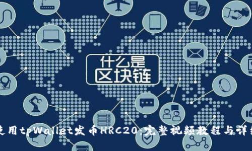 如何使用tpWallet发币HRC20：完整视频教程与详细指南