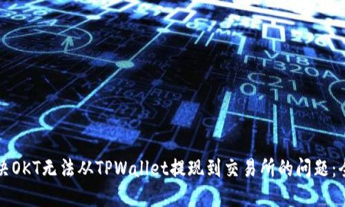 如何解决OKT无法从TPWallet提现到交易所的问题：全面指南