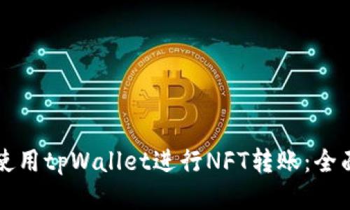 如何使用tpWallet进行NFT转账:全面指南