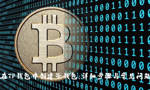 如何在TP钱包中创建子钱包:详细步骤与常见问题解答