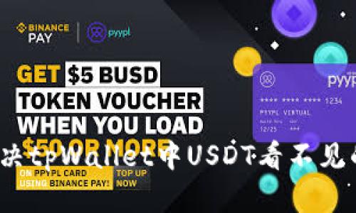 如何解决tpWallet中USDT看不见的问题?