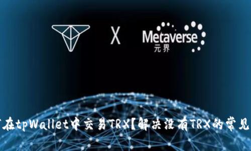 如何在tpWallet中交易TRX?解决没有TRX的常见问题