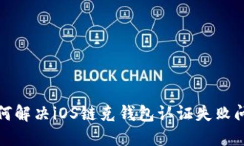 如何解决iOS链克钱包认证失败问题