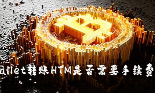 tpWallet转账HTM是否需要手续费详解