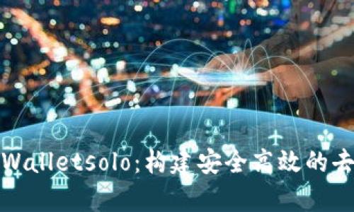 全面解析tpWalletsolo:构建安全高效的去中心化钱包