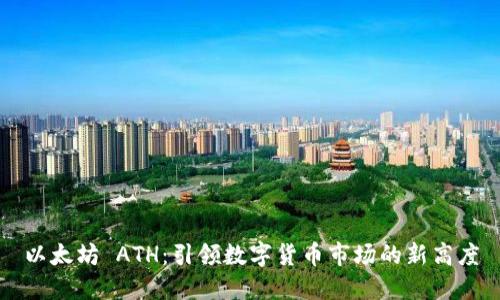 以太坊 ATH:引领数字货币市场的新高度