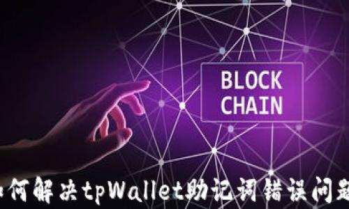 
如何解决tpWallet助记词错误问题？