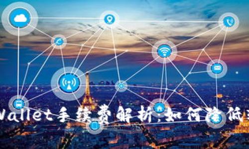 转进tpWallet手续费解析：如何降低转账费用
