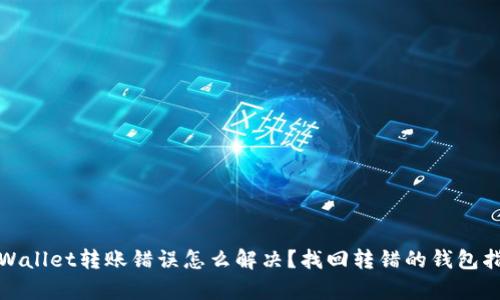 tpWallet转账错误怎么解决?找回转错的钱包指南