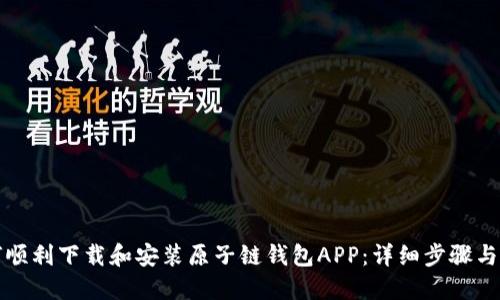 如何顺利下载和安装原子链钱包APP:详细步骤与指南