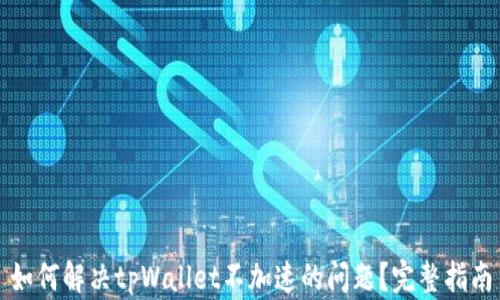 如何解决tpWallet不加速的问题?完整指南