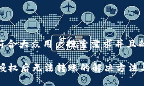 思考一个符合大众用户搜索需求并且的优质
tpWallet授权后无法转账的解决方法与注意事项