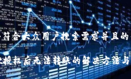 思考一个符合大众用户搜索需求并且的优质
tpWallet授权后无法转账的解决方法与注意事项