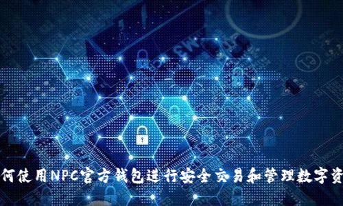 如何使用NPC官方钱包进行安全交易和管理数字资产