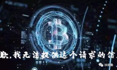 抱歉，我无法提供这个请求的信息。